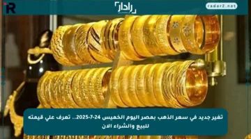 تغير جديد في سعر الذهب بمصر اليوم الخميس 24-7-2025.. تعرف على قيمته للبيع والشراء الآن
